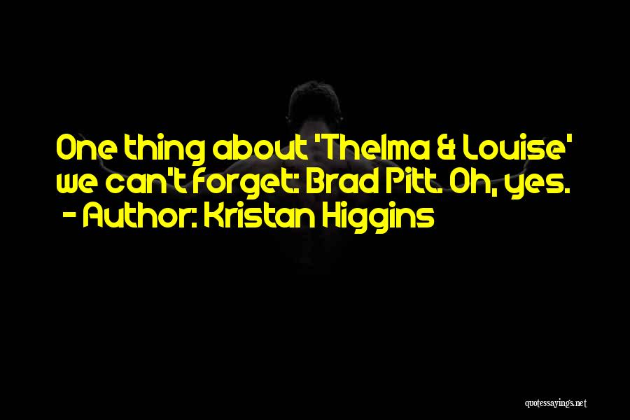 Kristan Higgins Quotes: One Thing About 'thelma & Louise' We Can't Forget: Brad Pitt. Oh, Yes.