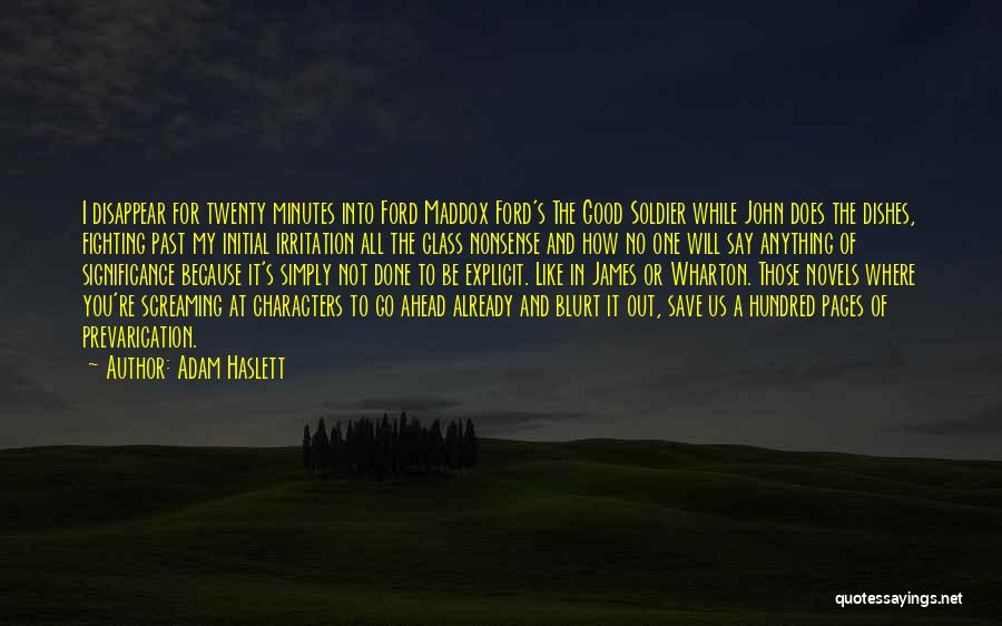 Adam Haslett Quotes: I Disappear For Twenty Minutes Into Ford Maddox Ford's The Good Soldier While John Does The Dishes, Fighting Past My