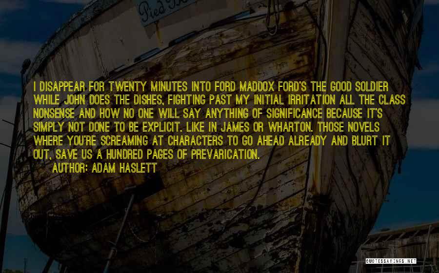 Adam Haslett Quotes: I Disappear For Twenty Minutes Into Ford Maddox Ford's The Good Soldier While John Does The Dishes, Fighting Past My