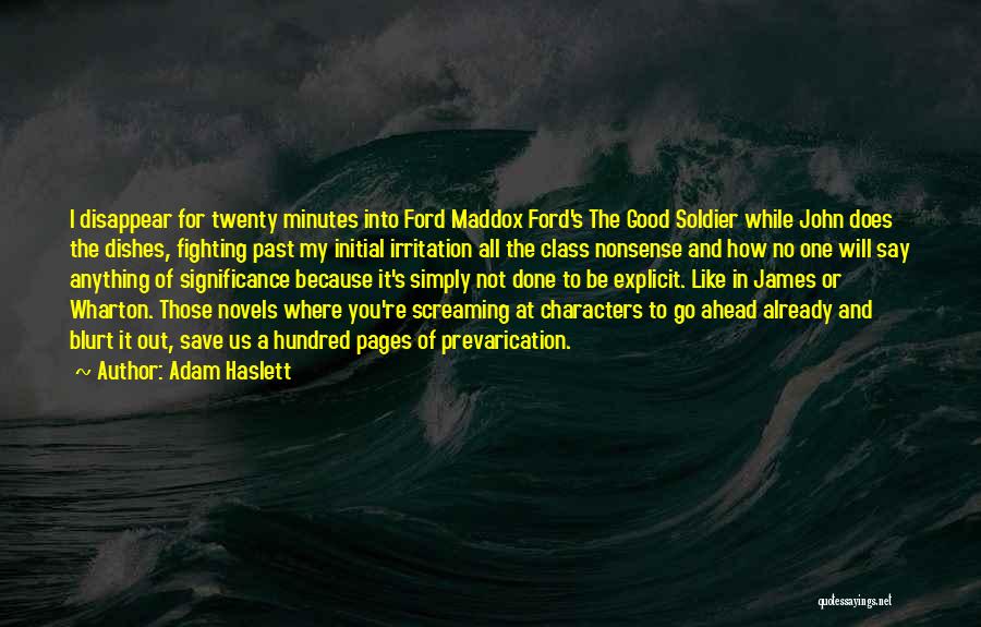 Adam Haslett Quotes: I Disappear For Twenty Minutes Into Ford Maddox Ford's The Good Soldier While John Does The Dishes, Fighting Past My