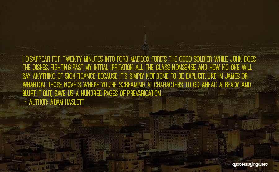 Adam Haslett Quotes: I Disappear For Twenty Minutes Into Ford Maddox Ford's The Good Soldier While John Does The Dishes, Fighting Past My