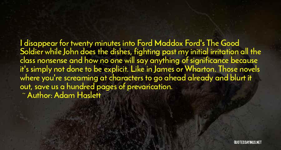 Adam Haslett Quotes: I Disappear For Twenty Minutes Into Ford Maddox Ford's The Good Soldier While John Does The Dishes, Fighting Past My