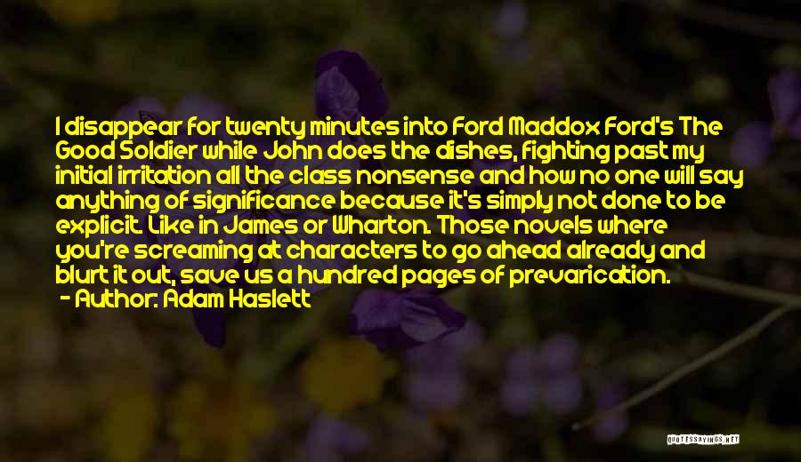 Adam Haslett Quotes: I Disappear For Twenty Minutes Into Ford Maddox Ford's The Good Soldier While John Does The Dishes, Fighting Past My