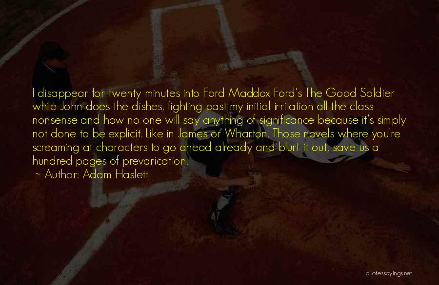 Adam Haslett Quotes: I Disappear For Twenty Minutes Into Ford Maddox Ford's The Good Soldier While John Does The Dishes, Fighting Past My