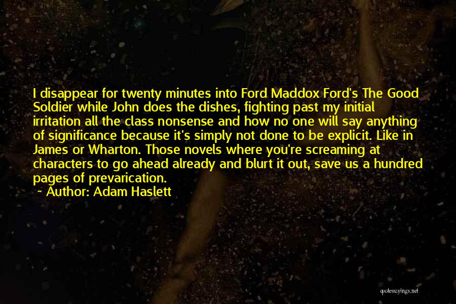 Adam Haslett Quotes: I Disappear For Twenty Minutes Into Ford Maddox Ford's The Good Soldier While John Does The Dishes, Fighting Past My