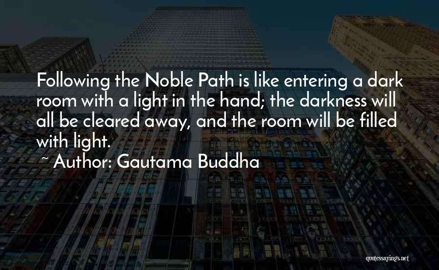 Gautama Buddha Quotes: Following The Noble Path Is Like Entering A Dark Room With A Light In The Hand; The Darkness Will All