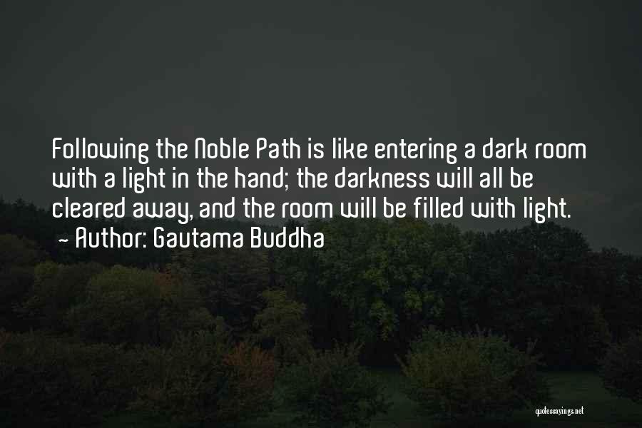 Gautama Buddha Quotes: Following The Noble Path Is Like Entering A Dark Room With A Light In The Hand; The Darkness Will All