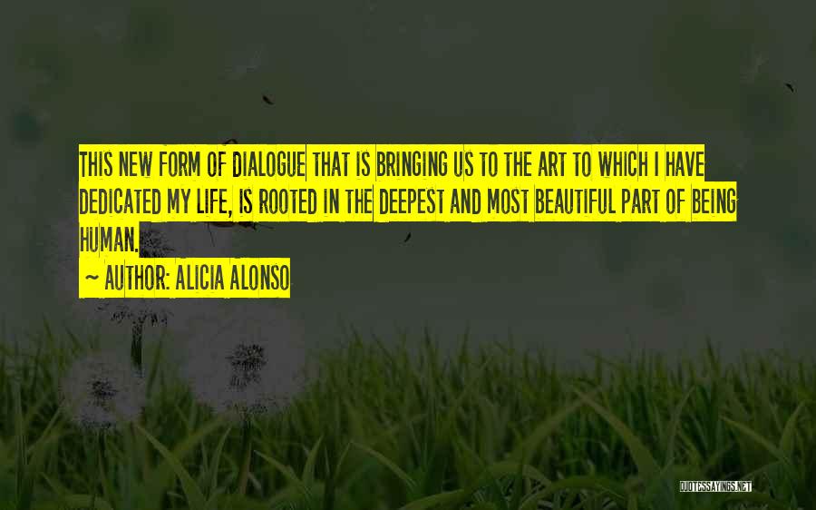 Alicia Alonso Quotes: This New Form Of Dialogue That Is Bringing Us To The Art To Which I Have Dedicated My Life, Is