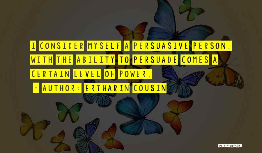 Ertharin Cousin Quotes: I Consider Myself A Persuasive Person. With The Ability To Persuade Comes A Certain Level Of Power.