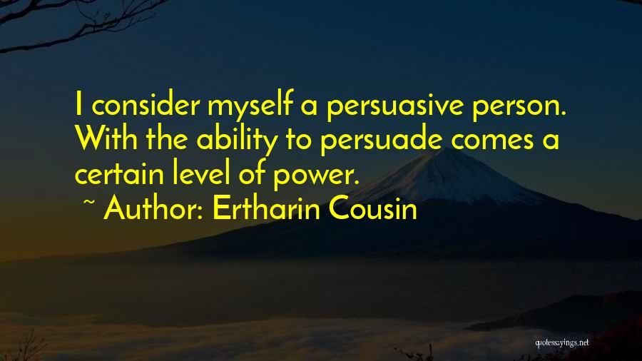 Ertharin Cousin Quotes: I Consider Myself A Persuasive Person. With The Ability To Persuade Comes A Certain Level Of Power.