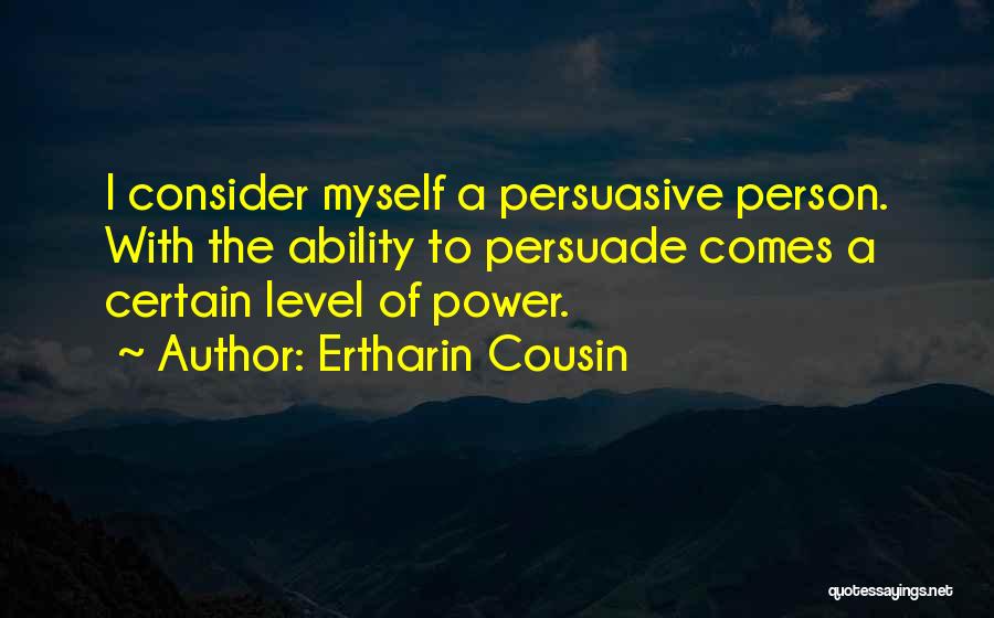 Ertharin Cousin Quotes: I Consider Myself A Persuasive Person. With The Ability To Persuade Comes A Certain Level Of Power.