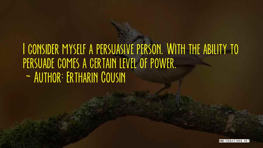 Ertharin Cousin Quotes: I Consider Myself A Persuasive Person. With The Ability To Persuade Comes A Certain Level Of Power.