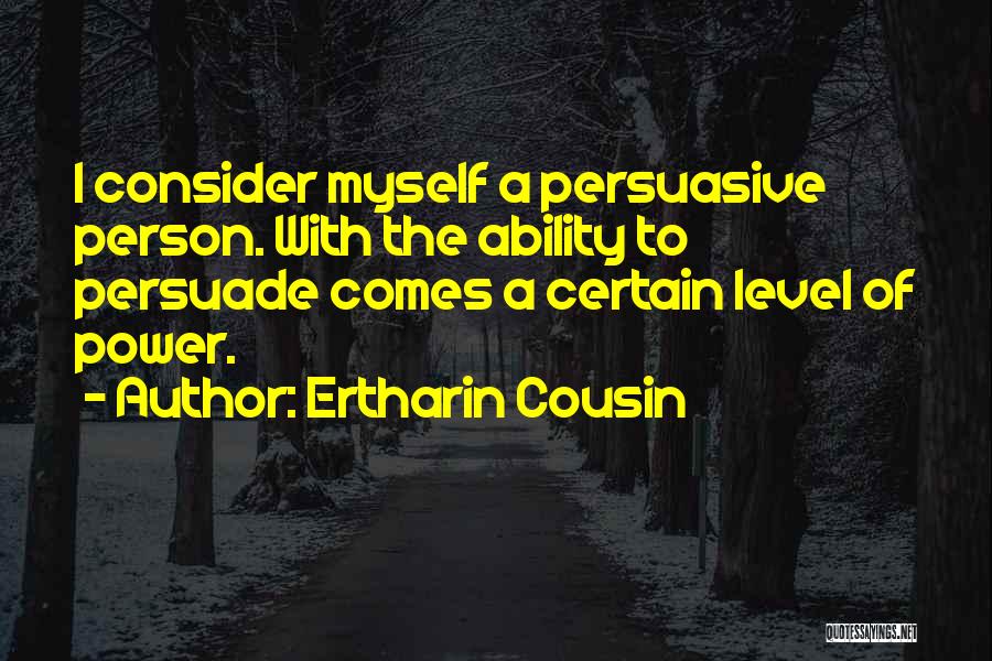 Ertharin Cousin Quotes: I Consider Myself A Persuasive Person. With The Ability To Persuade Comes A Certain Level Of Power.