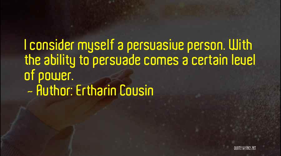 Ertharin Cousin Quotes: I Consider Myself A Persuasive Person. With The Ability To Persuade Comes A Certain Level Of Power.