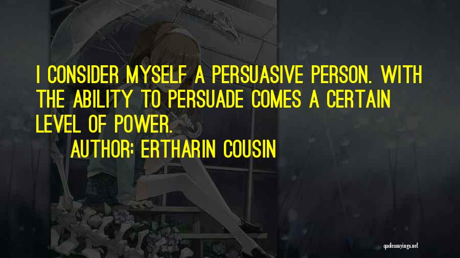 Ertharin Cousin Quotes: I Consider Myself A Persuasive Person. With The Ability To Persuade Comes A Certain Level Of Power.