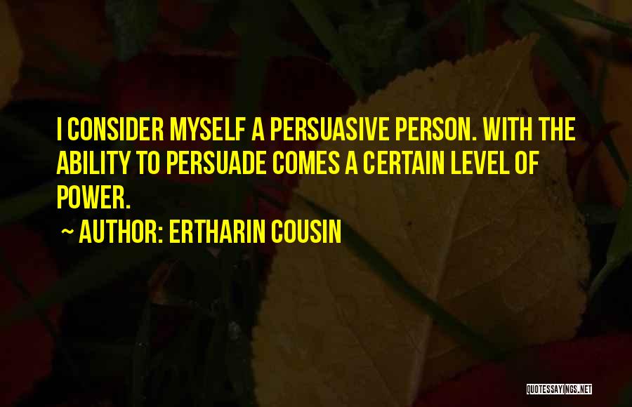 Ertharin Cousin Quotes: I Consider Myself A Persuasive Person. With The Ability To Persuade Comes A Certain Level Of Power.