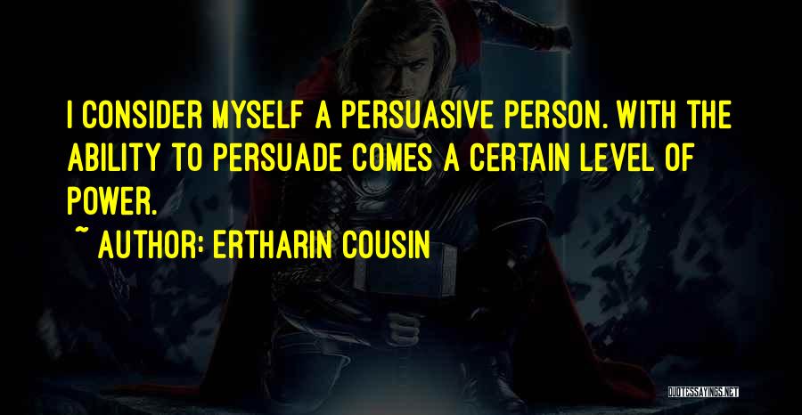 Ertharin Cousin Quotes: I Consider Myself A Persuasive Person. With The Ability To Persuade Comes A Certain Level Of Power.