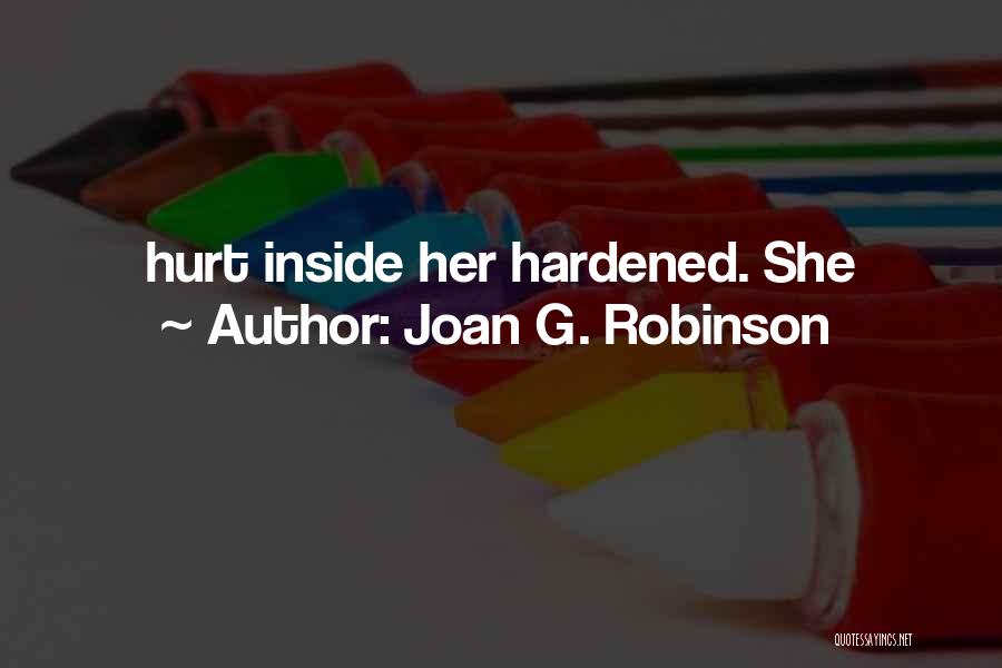 Joan G. Robinson Quotes: Hurt Inside Her Hardened. She