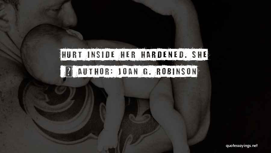 Joan G. Robinson Quotes: Hurt Inside Her Hardened. She