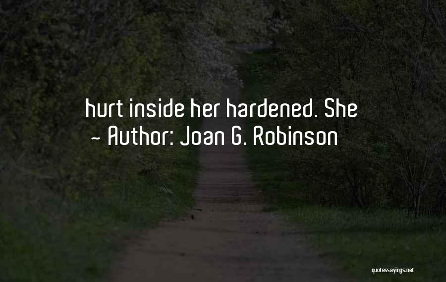 Joan G. Robinson Quotes: Hurt Inside Her Hardened. She