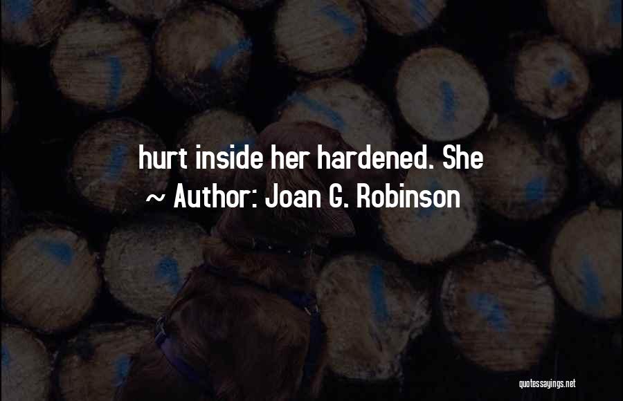 Joan G. Robinson Quotes: Hurt Inside Her Hardened. She