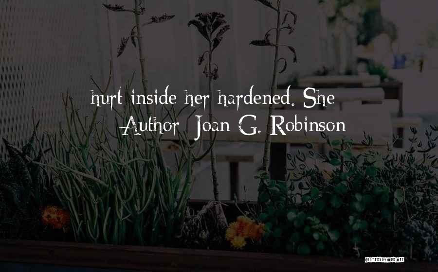 Joan G. Robinson Quotes: Hurt Inside Her Hardened. She