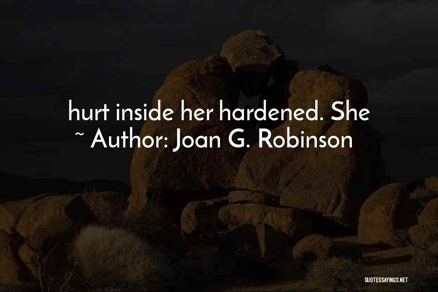 Joan G. Robinson Quotes: Hurt Inside Her Hardened. She
