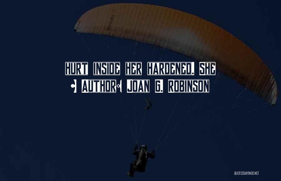 Joan G. Robinson Quotes: Hurt Inside Her Hardened. She