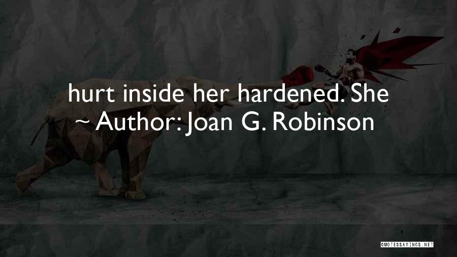 Joan G. Robinson Quotes: Hurt Inside Her Hardened. She