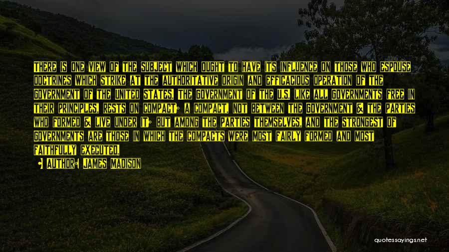 James Madison Quotes: There Is One View Of The Subject Which Ought To Have Its Influence On Those Who Espouse Doctrines Which Strike