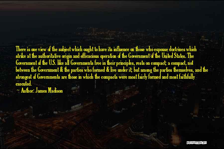 James Madison Quotes: There Is One View Of The Subject Which Ought To Have Its Influence On Those Who Espouse Doctrines Which Strike