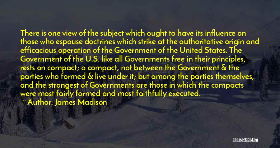 James Madison Quotes: There Is One View Of The Subject Which Ought To Have Its Influence On Those Who Espouse Doctrines Which Strike