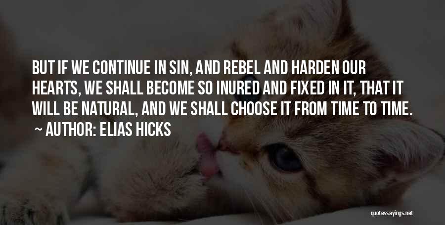Elias Hicks Quotes: But If We Continue In Sin, And Rebel And Harden Our Hearts, We Shall Become So Inured And Fixed In
