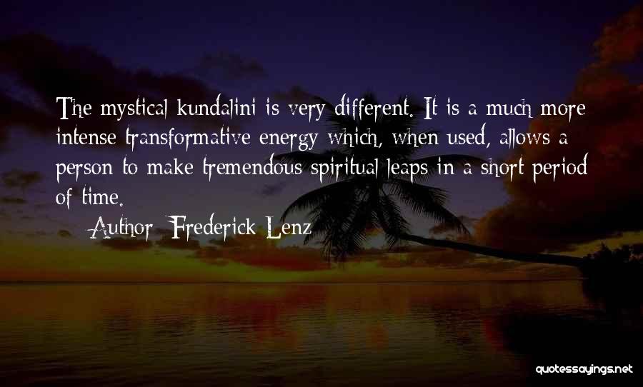 Frederick Lenz Quotes: The Mystical Kundalini Is Very Different. It Is A Much More Intense Transformative Energy Which, When Used, Allows A Person