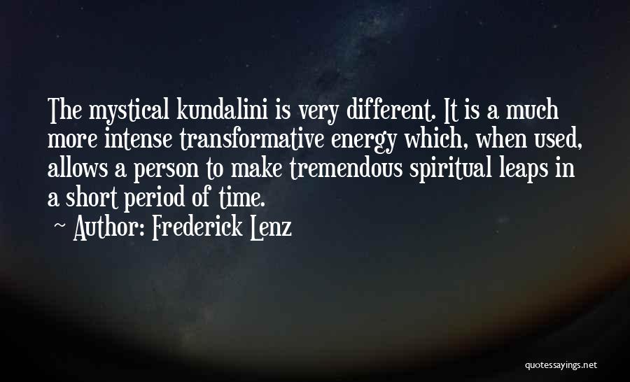 Frederick Lenz Quotes: The Mystical Kundalini Is Very Different. It Is A Much More Intense Transformative Energy Which, When Used, Allows A Person