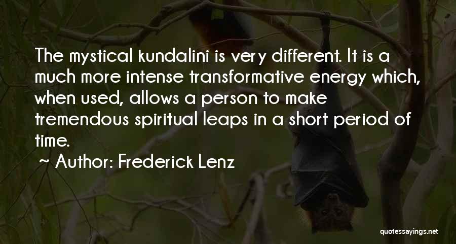 Frederick Lenz Quotes: The Mystical Kundalini Is Very Different. It Is A Much More Intense Transformative Energy Which, When Used, Allows A Person