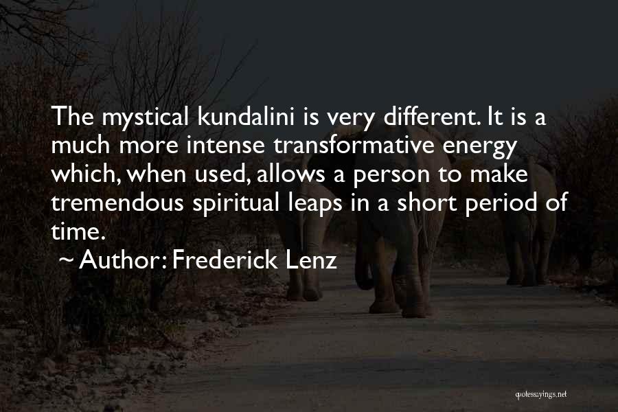 Frederick Lenz Quotes: The Mystical Kundalini Is Very Different. It Is A Much More Intense Transformative Energy Which, When Used, Allows A Person