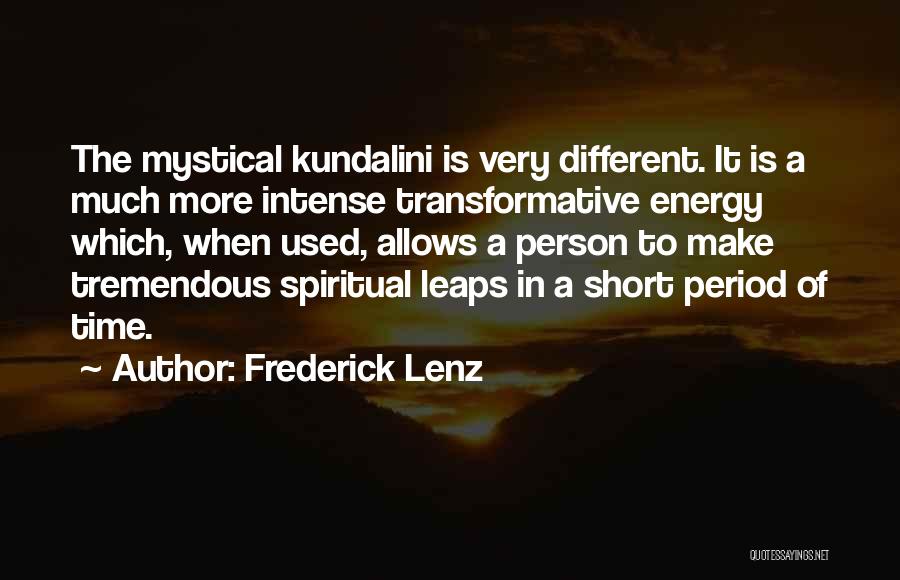 Frederick Lenz Quotes: The Mystical Kundalini Is Very Different. It Is A Much More Intense Transformative Energy Which, When Used, Allows A Person