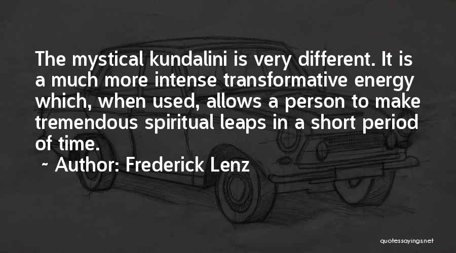 Frederick Lenz Quotes: The Mystical Kundalini Is Very Different. It Is A Much More Intense Transformative Energy Which, When Used, Allows A Person