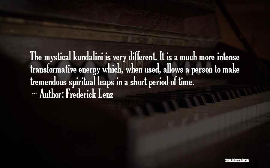 Frederick Lenz Quotes: The Mystical Kundalini Is Very Different. It Is A Much More Intense Transformative Energy Which, When Used, Allows A Person