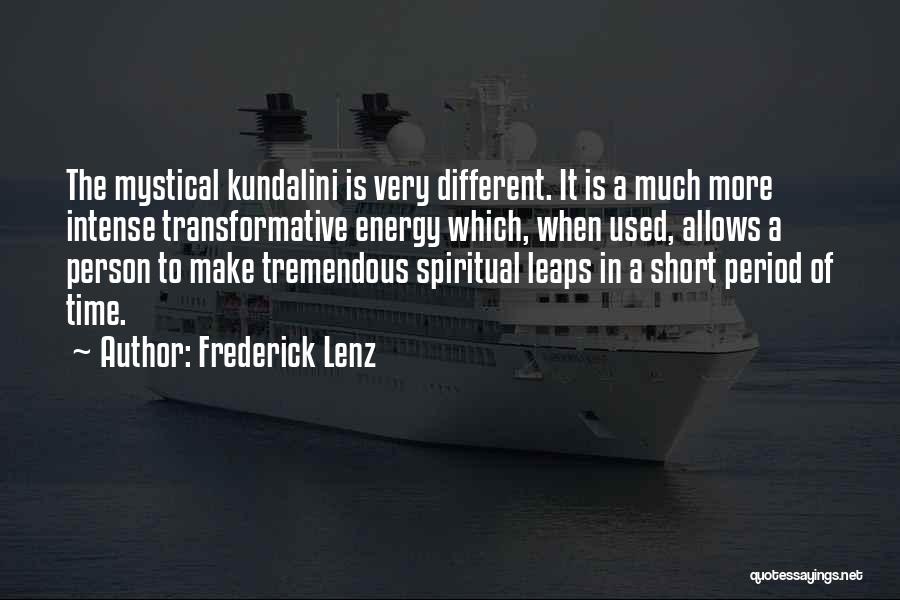 Frederick Lenz Quotes: The Mystical Kundalini Is Very Different. It Is A Much More Intense Transformative Energy Which, When Used, Allows A Person