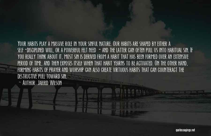 Jarrid Wilson Quotes: Your Habits Play A Massive Role In Your Sinful Nature. Our Habits Are Shaped By Either A Self-disciplined Will, Or