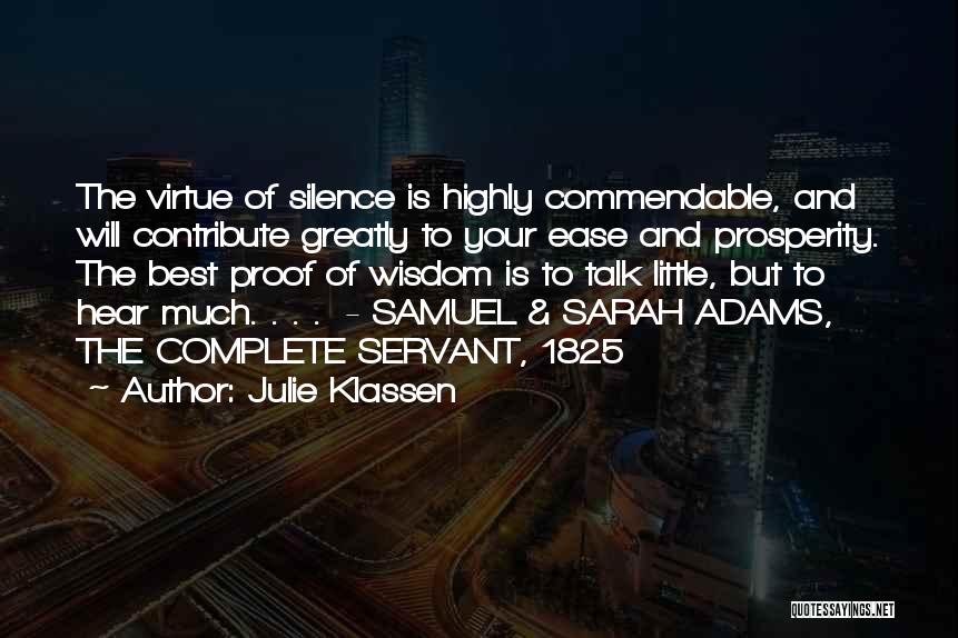 Julie Klassen Quotes: The Virtue Of Silence Is Highly Commendable, And Will Contribute Greatly To Your Ease And Prosperity. The Best Proof Of