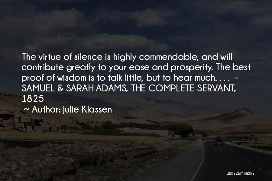 Julie Klassen Quotes: The Virtue Of Silence Is Highly Commendable, And Will Contribute Greatly To Your Ease And Prosperity. The Best Proof Of