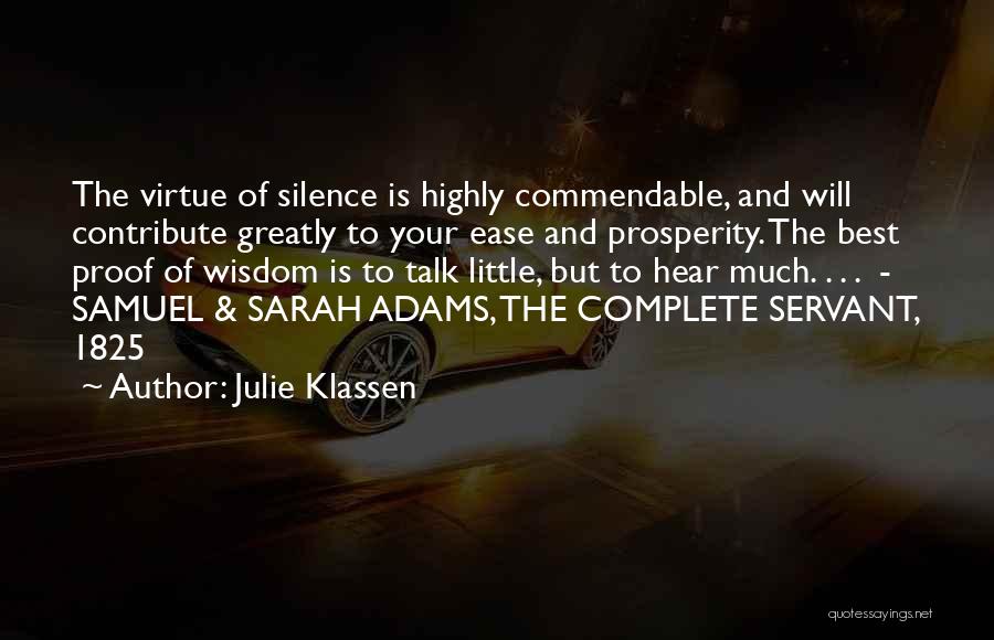 Julie Klassen Quotes: The Virtue Of Silence Is Highly Commendable, And Will Contribute Greatly To Your Ease And Prosperity. The Best Proof Of