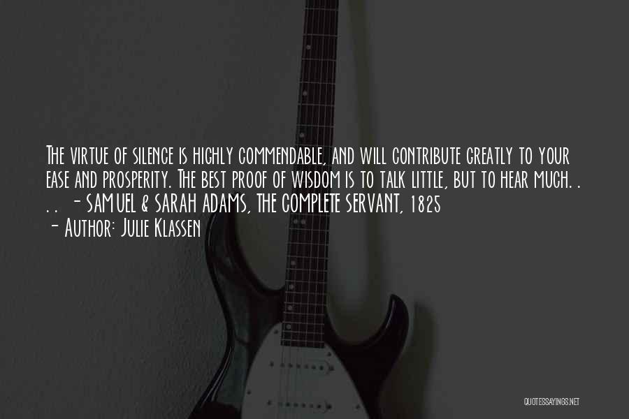 Julie Klassen Quotes: The Virtue Of Silence Is Highly Commendable, And Will Contribute Greatly To Your Ease And Prosperity. The Best Proof Of