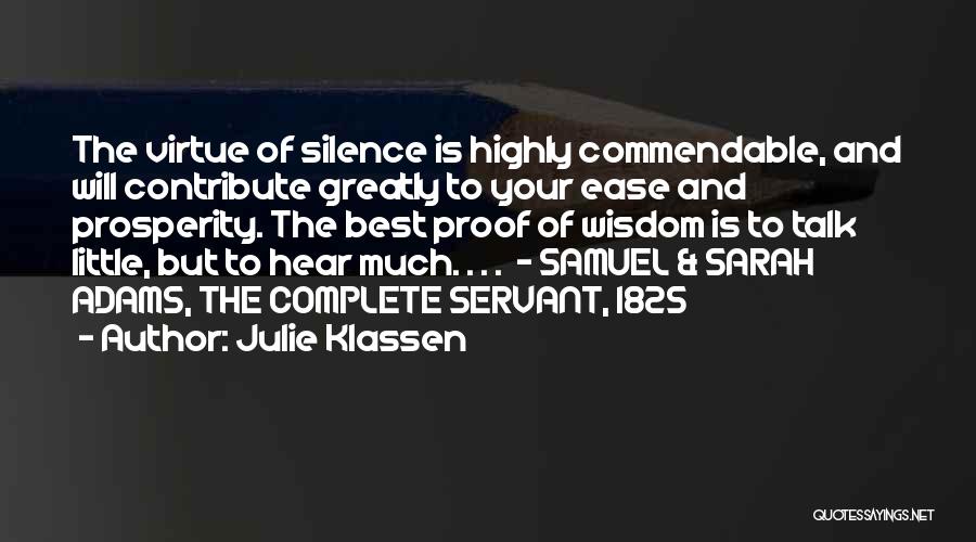 Julie Klassen Quotes: The Virtue Of Silence Is Highly Commendable, And Will Contribute Greatly To Your Ease And Prosperity. The Best Proof Of