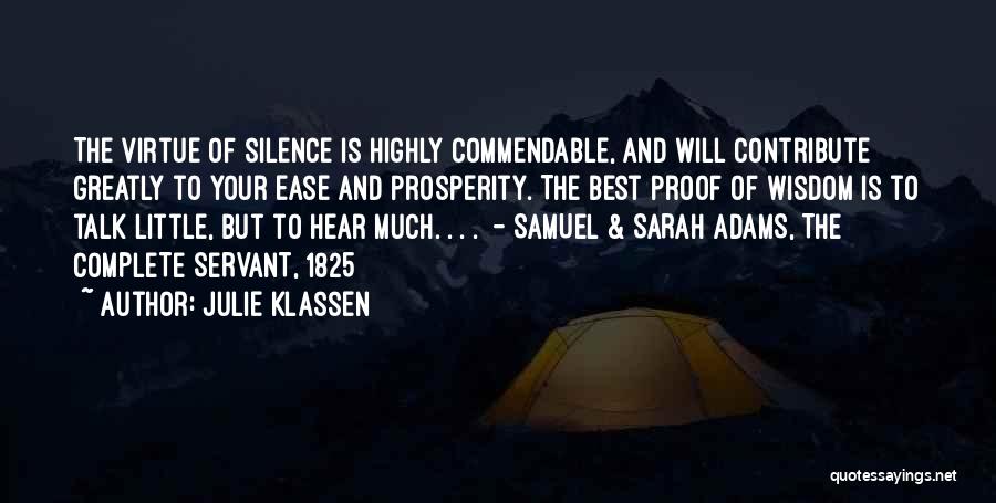 Julie Klassen Quotes: The Virtue Of Silence Is Highly Commendable, And Will Contribute Greatly To Your Ease And Prosperity. The Best Proof Of