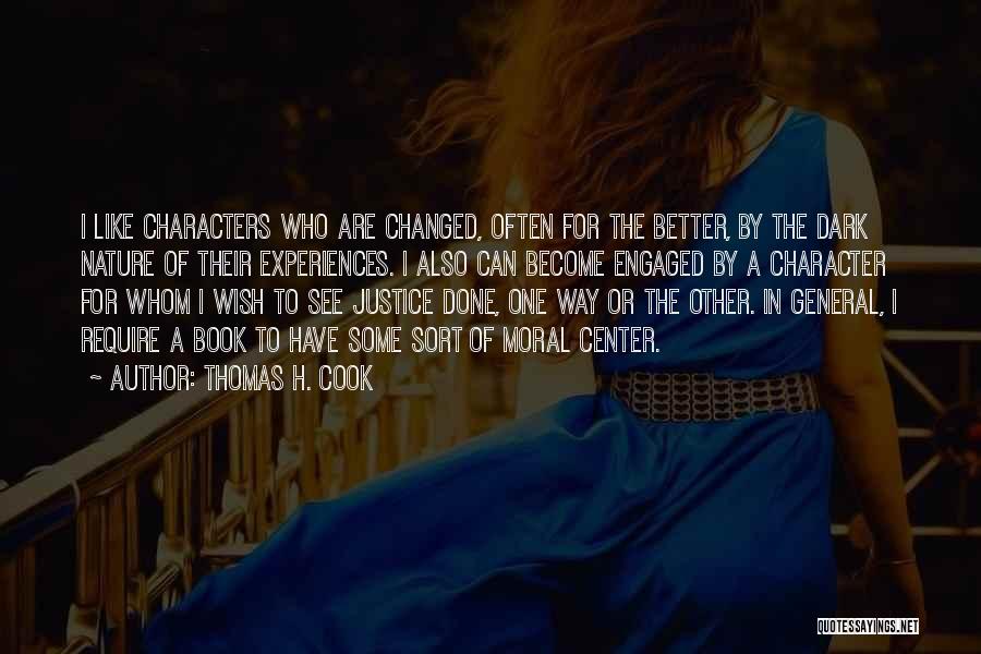 Thomas H. Cook Quotes: I Like Characters Who Are Changed, Often For The Better, By The Dark Nature Of Their Experiences. I Also Can