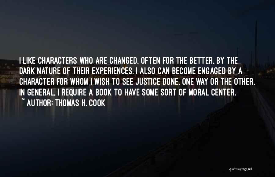 Thomas H. Cook Quotes: I Like Characters Who Are Changed, Often For The Better, By The Dark Nature Of Their Experiences. I Also Can